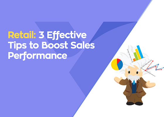 3 ways to boost sales performance with Salesforce in retail.